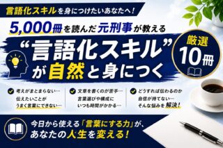 言語化スキルを身につけたいあなたへ！5,000冊を読んだ元刑事が教える”言語化スキル”が自然と身につく厳選10冊